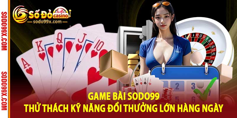 Game Bài Sodo99 - Thử Thách Kỹ Năng Đổi Thưởng Lớn Hàng Ngày - Raxo