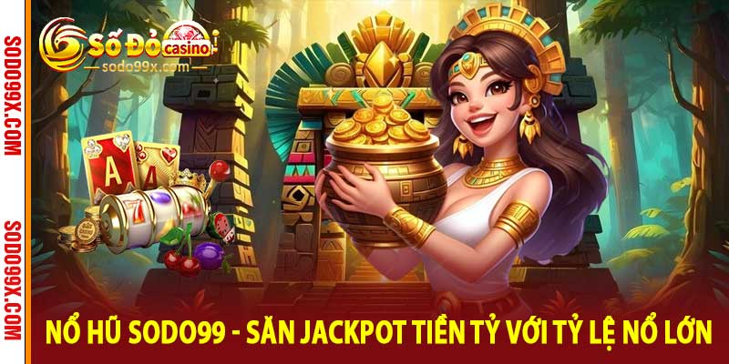 Nổ Hũ Sodo99 - Săn Jackpot Tiền Tỷ Với Tỷ Lệ Nổ Lớn - Raxo