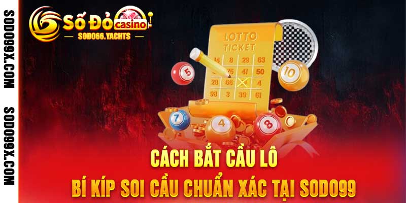 Cách Bắt Cầu Lô - Bí Kíp Soi Cầu Chuẩn Xác Tại Sodo99 - Raxo