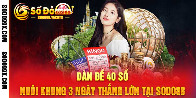 Dàn Đề 40 Số - Nuôi Khung 3 Ngày Thắng Lớn Tại Sodo99 - Raxo
